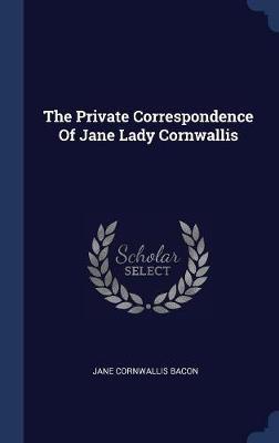 The Private Correspondence of Jane Lady Cornwallis by Jane Cornwallis Bacon image