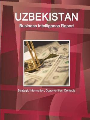 Uzbekistan Business Intelligence Report - Strategic Information, Opportunities, Contacts by Inc Ibp image