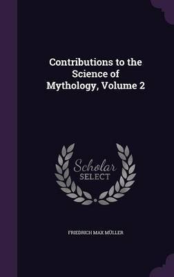 Contributions to the Science of Mythology, Volume 2 by Friedrich Max Muller image