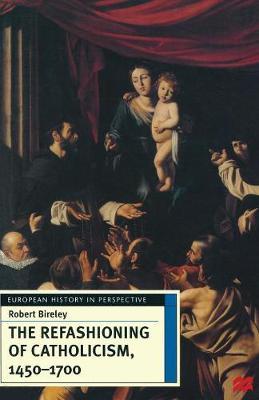 The Refashioning of Catholicism, 1450-1700 by Robert Bireley image