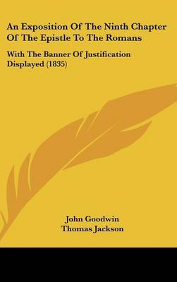 An Exposition of the Ninth Chapter of the Epistle to the Romans: With the Banner of Justification Displayed (1835) by John Goodwin image