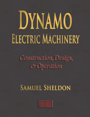 Dynamo Electric Machinery - Construction, Design, and Operation by Samuel Sheldon image