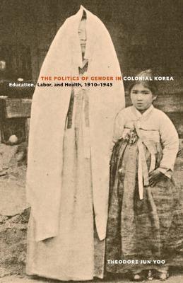 The Politics of Gender in Colonial Korea by Theodore Jun Yoo image
