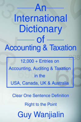 An International Dictionary of Accounting and Taxation: 12,000 + Entries on Accounting, Auditing & Taxation in the USA, Canada, UK & Australia by Guy Wanjialin image