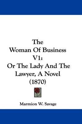 The Woman Of Business V1: Or The Lady And The Lawyer, A Novel (1870) by Marmion W Savage image
