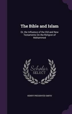 The Bible and Islam by Henry Preserved Smith image