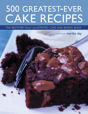 500 Greatest-ever Cake Recipes: The Best-ever Fully Illustrated Cake and Baking Book by Martha Day image