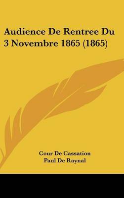 Audience de Rentree Du 3 Novembre 1865 (1865) on Hardback by Cour De Cassation