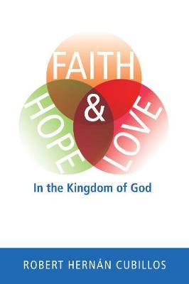 Faith, Hope, and Love in the Kingdom of God by Robert Hernan Cubillos image