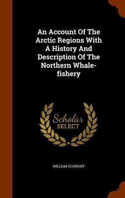 An Account of the Arctic Regions with a History and Description of the Northern Whale-Fishery by William Scoresby image