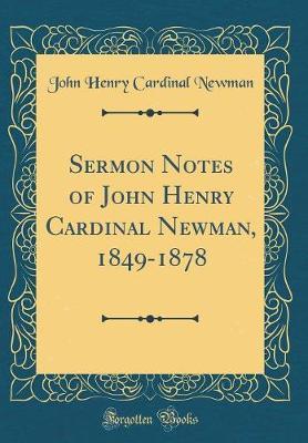 Sermon Notes of John Henry Cardinal Newman, 1849-1878 (Classic Reprint) by John Henry Cardinal Newman image