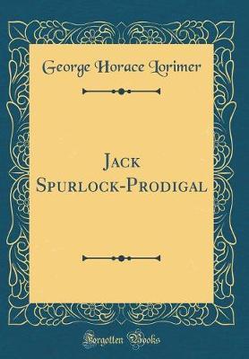 Jack Spurlock-Prodigal (Classic Reprint) by George Horace Lorimer image