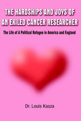 Hardships and Joys of an Exiled Cancer Researcher: the Life of A Political Refugee in America and England by Louis Kasza image