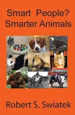 Smart People? Smarter Animals by Robert S. Swiatek