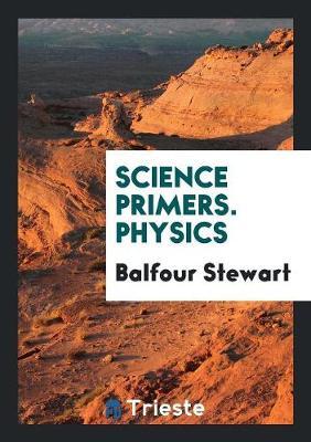 Science Primers. Physics by Balfour Stewart image