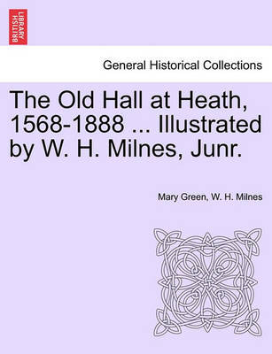 The Old Hall at Heath, 1568-1888 ... Illustrated by W. H. Milnes, Junr. image