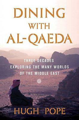 Dining with Al-Qaeda: Three Decades Exploring the Many Worlds of the Middle East on Hardback by Hugh Pope