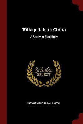 Village Life in China by Arthur Henderson Smith