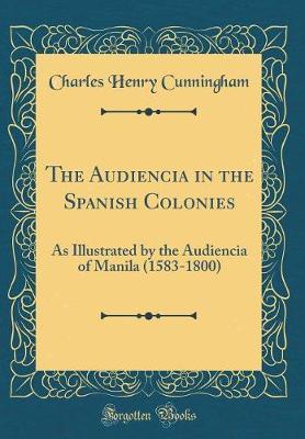 The Audiencia in the Spanish Colonies by Charles Henry Cunningham image