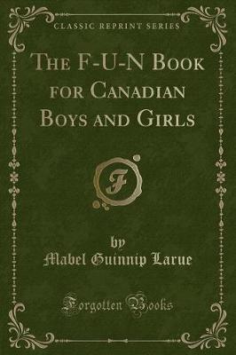 The F-U-N Book for Canadian Boys and Girls (Classic Reprint) by Mabel Guinnip Larue