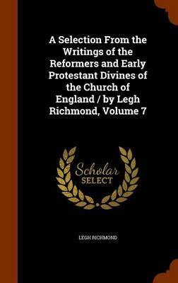 A Selection from the Writings of the Reformers and Early Protestant Divines of the Church of England / By Legh Richmond, Volume 7 by Legh Richmond image