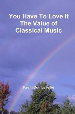You Have to Love it the Value of Classical Music by Kevin Don Levellie image