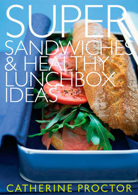 Super Sandwiches and Healthy Lunchbox Ideas by Catherine Proctor image