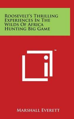 Roosevelt's Thrilling Experiences in the Wilds of Africa Hunting Big Game by Marshall Everett image