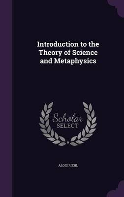 Introduction to the Theory of Science and Metaphysics by Alois Riehl image