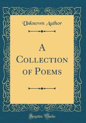 A Collection of Poems (Classic Reprint) by Unknown Author image