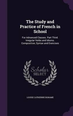 The Study and Practice of French in School on Hardback by Louise Catherine Boname