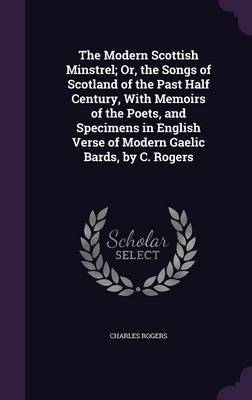 The Modern Scottish Minstrel; Or, the Songs of Scotland of the Past Half Century, with Memoirs of the Poets, and Specimens in English Verse of Modern Gaelic Bards, by C. Rogers image