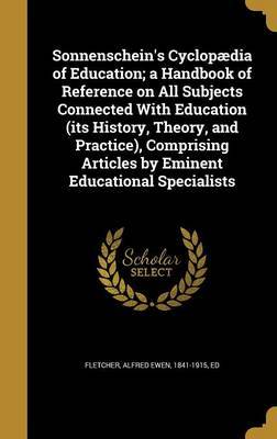 Sonnenschein's Cyclopaedia of Education; A Handbook of Reference on All Subjects Connected with Education (Its History, Theory, and Practice), Comprising Articles by Eminent Educational Specialists image