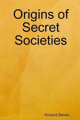 Origins of Secret Societies by Richard Stevko