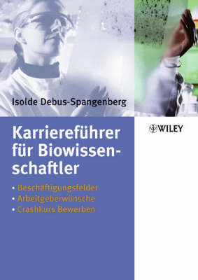 Karrierefuhrer Fur Biowissenschaftler: Beschaftigungsfelder - Arbeitgeberwunsche - Crashkurs Bewerben by Isolde Debus-Spangenbe image