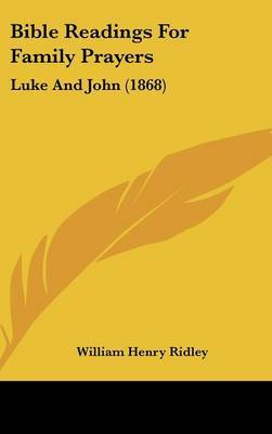 Bible Readings For Family Prayers: Luke And John (1868) on Hardback by William Henry Ridley