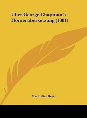 Uber George Chapman's Homerubersetzung (1881) on Hardback by Maximilian Regel