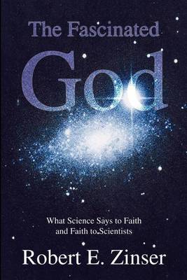 The Fascinated God: What Science Says to Faith and Faith to Scientists by Robert E. Zinser image
