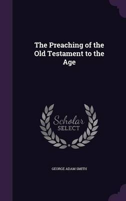 The Preaching of the Old Testament to the Age by George Adam Smith image