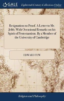 Resignation No Proof. a Letter to Mr. Jebb; With Occasional Remarks on His Spirit of Protestantism. by a Member of the University of Cambridge image