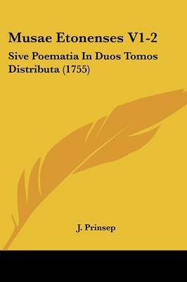 Musae Etonenses V1-2: Sive Poematia In Duos Tomos Distributa (1755) on Paperback by J Prinsep