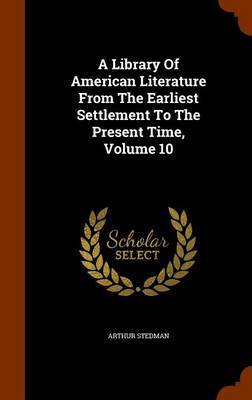 A Library of American Literature from the Earliest Settlement to the Present Time, Volume 10 by Arthur Stedman image