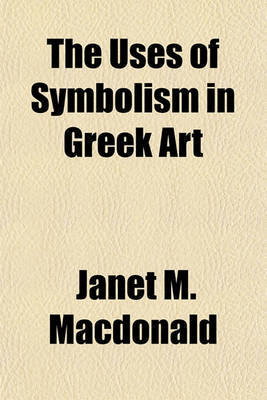 The Uses of Symbolism in Greek Art on Paperback by Janet M MacDonald