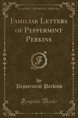 Familiar Letters of Peppermint Perkins (Classic Reprint) by Peppermint Perkins image