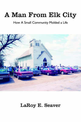 A Man from Elk City: How a Small Community Molded a Life by Laroy E. Seaver image