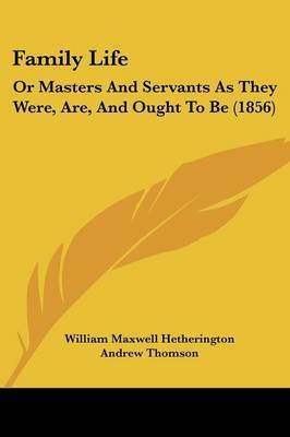 Family Life: Or Masters And Servants As They Were, Are, And Ought To Be (1856) by Andrew Thomson image