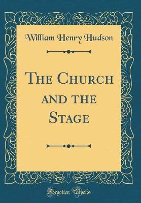 The Church and the Stage (Classic Reprint) by William Henry Hudson image