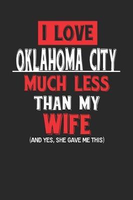 I Love Oklahoma City Much Less Than My Wife (and Yes, She Gave Me This) by Maximus Designs