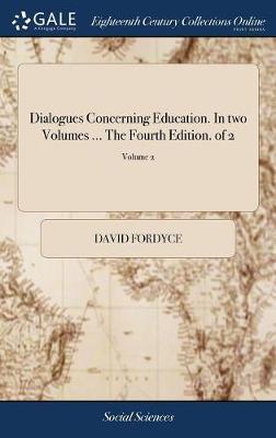 Dialogues Concerning Education. in Two Volumes ... the Fourth Edition. of 2; Volume 2 by David Fordyce image