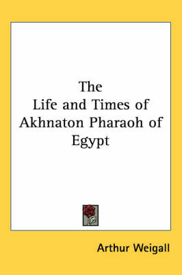 The Life and Times of Akhnaton Pharaoh of Egypt by Arthur Weigall image